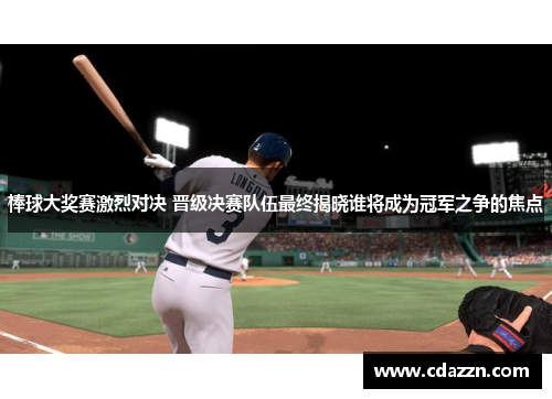 棒球大奖赛激烈对决 晋级决赛队伍最终揭晓谁将成为冠军之争的焦点